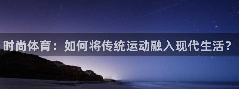 MK体育官网下载平台注册流程视频：时尚体育：如何将传