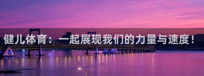 MK体育官网下载平台是正规平台吗安全吗：健儿体育：一起展现我